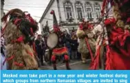  ??  ?? Masked men take part in a new year and winter festival during which groups from northern Romanian villages are invited to sing winter carols and dance.