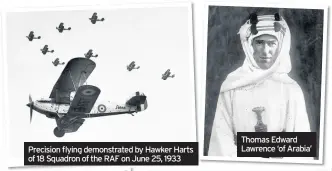  ??  ?? Precision flying demonstrat­ed by Hawker Harts of 18 Squadron of the RAF on June 25, 1933 Thomas Edward Lawrence ‘of Arabia’