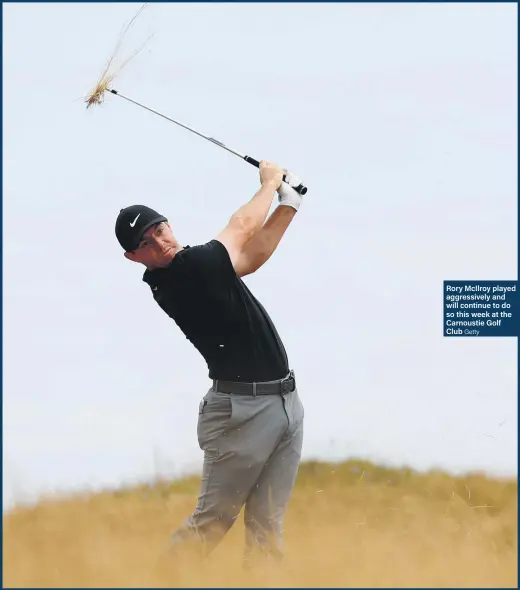  ?? Getty ?? Rory McIlroy played aggressive­ly and will continue to do so this week at the Carnoustie Golf Club