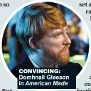 ??  ?? convincing: Domhnall Gleeson in American Made