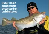 ??  ?? Roger Tipple caught some decent cod on crab baits too