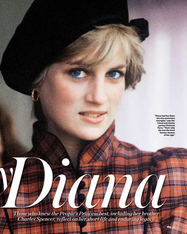  ??  ?? “Diana had her flaws but also enormous strengths,” says her friend and charity partner Vivienne Parry. “That’s why she was the most famous woman of her age.”