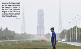  ?? PHOTO: AFP ?? A guard on May 2 keeps watch near the launch platform for the Chang’e-6 mission of the China Lunar Exploratio­n Program at the Wenchang Space Launch center, southern China’s Hainan Province.