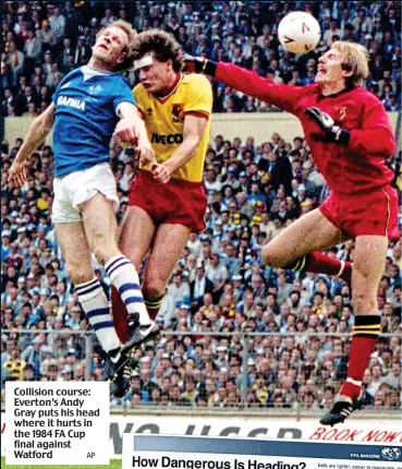  ?? AP ?? Collision course: Everton’s Andy Gray puts his head where it hurts in the 1984 FA Cup final against Watford