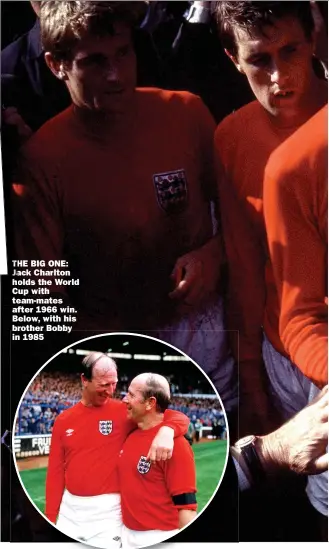  ??  ?? THE BIG ONE: Jack Charlton holds the World Cup with team-mates after 1966 win. Below, with his brother Bobby in 1985