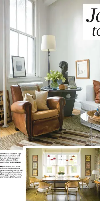  ?? BHDM DESIGN ERIC PIASECKI ?? Above: Dan Mazzarini says this leather armchair and two-tiered table are part of a trend toward “slow decorating.”
Right: Gideon Mendelson framed some inexpensiv­e yet eye-catching vintage deli signs for a playful element in this Sagaponack, New York, dining room.