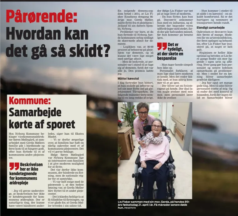  ??  ?? Lis Fisker sammen med sin mor, Gerda, på hendes 89års fødselsdag 21. april i år. Få måneder senere døde hun.