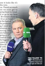  ??  ?? YOU TALKIN’ TO ME? McCoist and Sutton have had bust-ups on the air