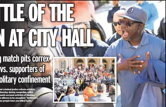  ?? ?? Correction officers and criminal justice reform activists exchange words Wednesday during competing rallies (both photos). Jail guards accused activists of thinking it’s “OK for correction officers to be assaulted.” Reformers countered, “How many people have you killed today.”