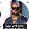  ?? ?? Kanye West made antisemiti­c remarks on social media