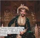  ??  ?? ‘Bajirao Mastani,’ starring Ranveer Singh, was also based on a Maratha warrior.