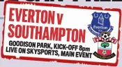  ?? ?? GOODISON PARK, KICK- 8pm LIVE ON SKYSPORTS,OFF MAIN EVENT