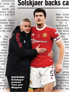  ?? ?? BACKING: Solskjaer praised ‘true pro’ Maguire