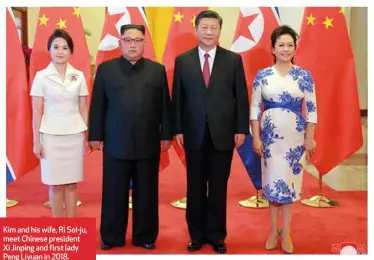  ?? ?? Kim and his wife, Ri ⬛ol-ju, meet Chinese president Xi Jinping and first lady Peng Liyuan in 2018.