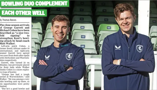  ?? Picture: Kent Cricket ?? Kent’s close-season bowling recruits Michael Cohen, left, and George Garrett