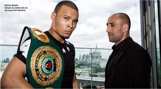  ?? Photo: MARK ROBINSON ?? BATTLE-READY: Eubank Jnr [left] will not shy away from Abraham