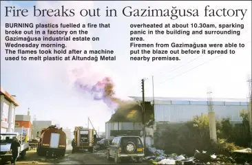  ??  ?? BURNING plastics fuelled a fire that broke out in a factory on the Gazimağusa industrial estate on Wednesday morning. The flames took hold after a machine used to melt plastic at Altundağ Metal overheated at about 10.30am, sparking panic in the...