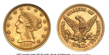  ?? (Images courtesy Goldberg.) ?? 1857 quarter eagle ($2.50 gold), struck at Dahlonega.