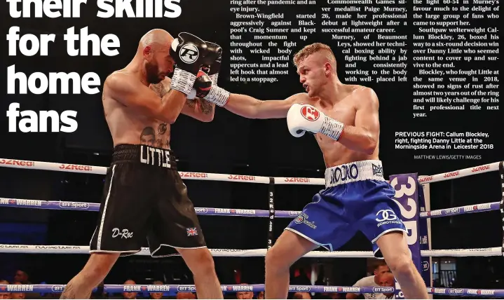 ?? MATTHEW LEWIS/GETTY IMAGES ?? PREVIOUS FIGHT: Callum Blockley, right, fighting Danny Little at the Morningsid­e Arena in Leicester 2018