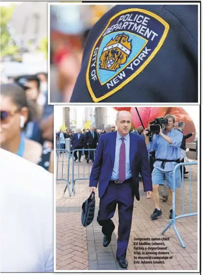  ??  ?? Sergeants union chief Ed Mullins (above), facing a department trial, is among donors to mayoral campaign of Eric Adams (main).