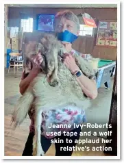  ?? ?? Jeanne Ivy-Roberts used tape and a wolf skin to applaud her relative’s action