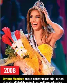  ??  ?? Dayana Mendoza no fue la favorita ese año, aún así el portal Global Beauties la escogió como la reina venezolana más bella de todos los tiempos. 2008