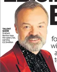  ??  ?? TALENT SHOW Graham Norton tops the salary list, earning £2.5million