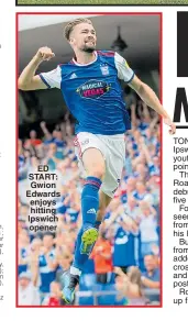  ??  ?? ED START: Gwion Edwards enjoys hitting Ipswich opener