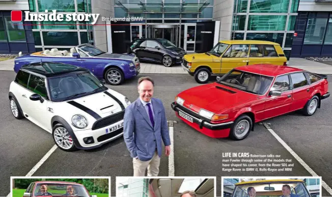  ??  ?? LIFE IN CARS
Robertson talks our man Fowler through some of the models that have shaped his career, from the Rover SD1 and Range Rover to BMW i3, Rolls-royce and MINI