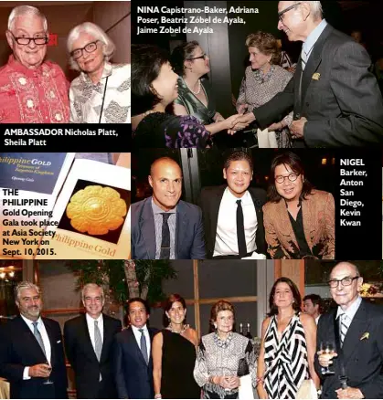  ??  ?? AMBASSADOR Nicholas Platt, Sheila Platt THE PHILIPPINE Gold Opening Gala took place at Asia Society New York on Sept. 10, 2015. NINA Capistrano-Baker, Adriana Poser, Beatriz Zóbel de Ayala, Jaime Zobel de Ayala NIGEL Barker, Anton San Diego, Kevin Kwan...