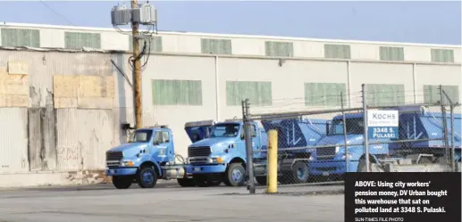  ?? SUN-TIMES FILE PHOTO ?? ABOVE: Using city workers’ pension money, DV Urban bought this warehouse that sat on polluted land at 3348 S. Pulaski.