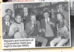 ??  ?? Regulars and musicians at a Corporatio­n Hotel jazz
night in the late 1960s