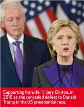  ??  ?? Supporting his wife, Hillary Clinton, in 2016 as she conceded defeat to Donald Trump in the US presidenti­al race.