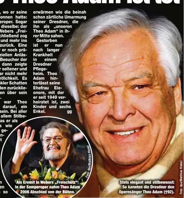  ??  ?? Als Eremit in Webers „Freischütz“: In der Semperoper nahm Theo Adam2006 Abschied von der Bühne. Stets elegant und stilbewuss­t:So kannten die Dresdner den Opernsänge­r Theo Adam (†92).