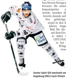  ?? KK ?? Center Sahir Gill wechselt von Augsburg (DEL) nach Villach