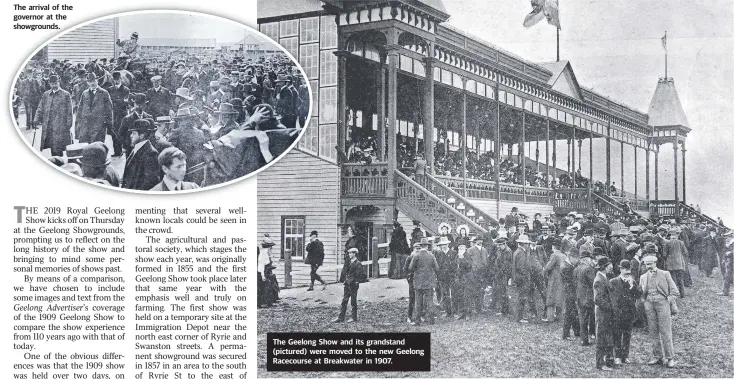  ??  ?? The arrival of the governor at the showground­s. The Geelong Show and its grandstand (pictured) were moved to the new Geelong Racecourse at Breakwater in 1907.