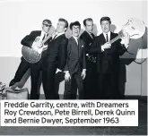  ??  ?? Freddie Garrity, centre, with Dreamers Roy Crewdson, Pete Birrell, Derek Quinn and Bernie Dwyer, September 1963