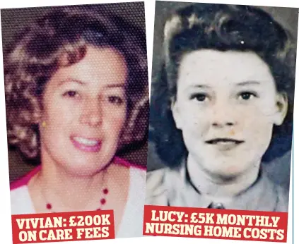  ??  ?? VIVIAN: £200K ON CARE FEES LUCY: £5K MONTHLY NURSING HOME COSTS