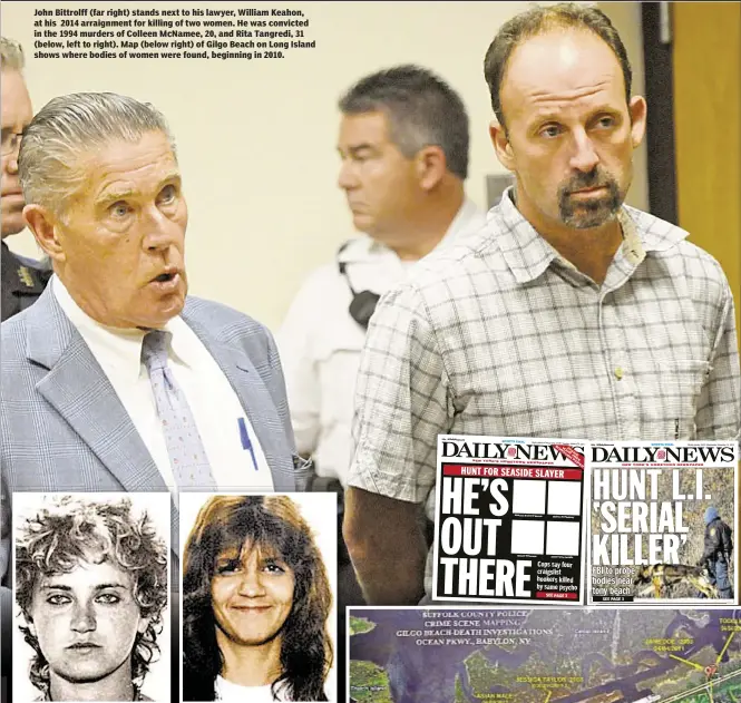  ??  ?? John Bittrolff (far right) stands next to his lawyer, William Keahon, at his 2014 arraignmen­t for killing of two women. He was convicted in the 1994 murders of Colleen McNamee, 20, and Rita Tangredi, 31 (below, left to right). Map (below right) of Gilgo Beach on Long Island shows where bodies of women were found, beginning in 2010.