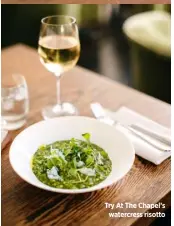  ??  ?? Try At The Chapel’s watercress risotto