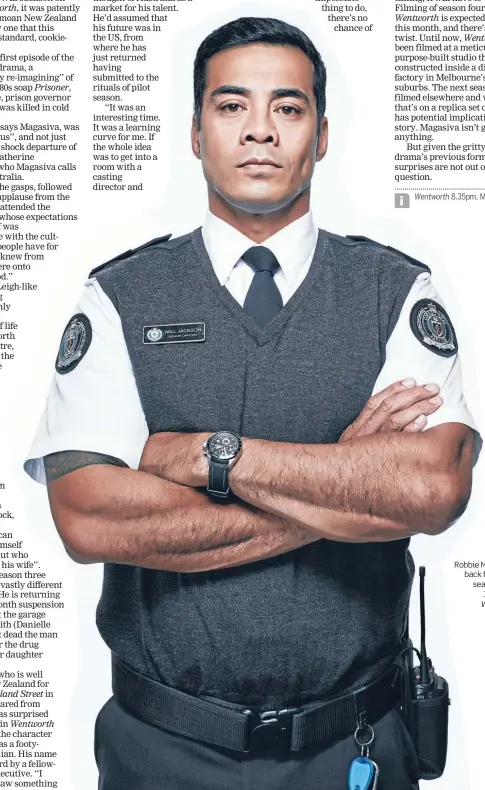  ??  ?? Robbie Magasiva is back for another season as Will Jackson on Wentworth.