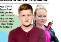  ??  ?? Dear Corrie.
Please don’t waste pocketrock­et Gemma
on joy sponge Chesney. Lots of love, Inside the Soaps. x