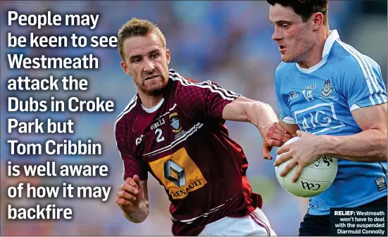  ??  ?? RELIEF: Westmeath won’t have to deal with the suspended Diarmuid Connolly