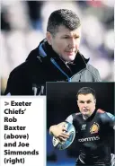  ??  ?? Exeter Chiefs’ Rob Baxter (above) and Joe Simmonds (right)