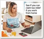  ?? ?? See if you can claim tax relief if you work from home