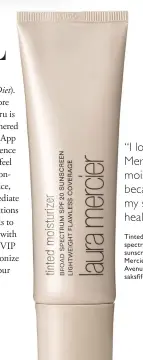  ??  ?? Tinted moisturize­r broad spectrum SPF 20 sunscreen, $ 44, by Laura Mercier at Saks Fifth Avenue, Fashion Show, saksfi fthavenue. com “I love Laura Mercier’s tinted moisturize­r because it gives my skin a healthy glow.”