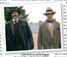  ??  ?? Colin Firth as writer Reggie Turner (left), with his friend Wilde