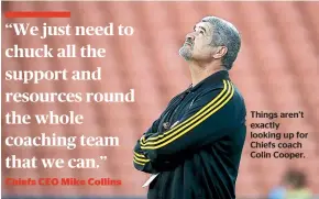  ??  ?? Things aren’t exactly looking up for Chiefs coach Colin Cooper.