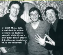  ??  ?? En 1982, Michel Côté, Marcel Gauthier et Marc Messier ne se doutaient pas qu’ils allaient jouer la pièce Broue devant près de 3,4 millions de spectateur­s en 38 ans de tournée!