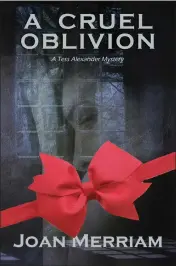  ?? CONTRIBUTE­D ?? “A Cruel Oblivion: A Tess Alexander Mystery” by Joan Merriam.